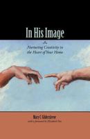 In His Image: Nurturing Creativity in the Heart of Your Home 0979846986 Book Cover