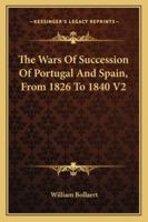 The Wars Of Succession Of Portugal And Spain, From 1826 To 1840 V2 1432551795 Book Cover