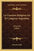 La Cuestion Religiosa En El Congreso Argentino: Discurso (1883) 1160130868 Book Cover