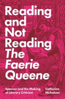 Reading and Not Reading the Faerie Queene: Spenser and the Making of Literary Criticism 0691198985 Book Cover