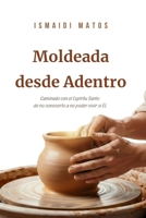 Moldeada desde Adentro: Caminando con el Espíritu Santo: de no notarlo a no poder vivir sin ÉL (Spanish Edition) B0GVB29PCF Book Cover