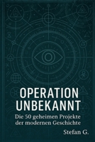 Operation Unbekannt: Die 50 geheimen Projekte der modernen Geschichte (German Edition) B0F3VXFV16 Book Cover