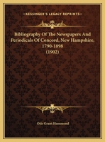 Bibliography Of The Newspapers And Periodicals Of Concord, New Hampshire, 1790-1898 143748137X Book Cover