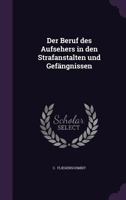Der Beruf Des Aufsehers In Den Strafanstalten Und Gefangnissen (1904) 1341064581 Book Cover