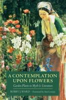 A Contemplation upon Flowers: Garden Plants in Myth and Literature 0881924695 Book Cover