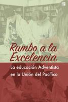 Rumbo a la excelencia: Educación adventista en la Unión del Pacífico 1718864051 Book Cover