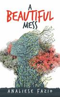 A Beautiful Mess: A Poetry Compilation 153205713X Book Cover