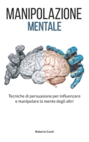 Manipolazione mentale: Tecniche di persuasione per influenzare e manipolare la mente degli altri B08RBY2L3J Book Cover