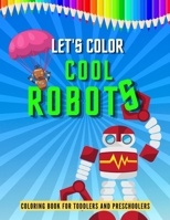Let's Color Cool Robots: Robot Coloring Book for Children, Coloring Pages for Kids, Preschoolers Simple Robots Coloring Book, Children's Art Books 8.5"x11" B08X6C6W78 Book Cover