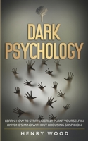 Dark Psychology: Learn How to Strategically Plant Yourself in Anyone's Mind Without Arousing Suspicion 1801445877 Book Cover