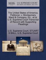 The United States of America, Petitioner, v. Montgomery Ward & Company, Inc., et al. U.S. Supreme Court Transcript of Record with Supporting Pleadings 1270344226 Book Cover