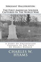 Sergeant Hallyburton, The First American Soldier Captured In The World War: A Story Of Unsurpassed Courage In Deadly Danger 1535124768 Book Cover