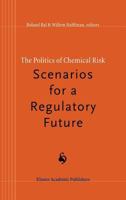 The Politics of Chemical Risk: Scenarios for a Regulatory Future 0792348915 Book Cover