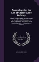 An Apology for the Life of George Anne Bellamy, Late of Covent-Garden Theatre 135688671X Book Cover