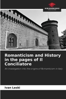 Romanticism and History in the pages of Il Conciliatore: An investigation into the origins of Romanticism in Italy 3639806166 Book Cover