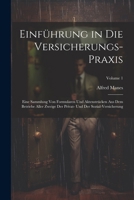 Einführung in Die Versicherungs-Praxis: Eine Sammlung Von Formularen Und Aktenstrücken Aus Dem Betriebe Aller Zweige Der Privat- Und Der Sozial-Versicherung; Volume 1 (German Edition) 1022785265 Book Cover