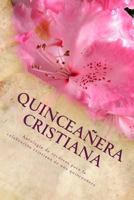 Quinceanera Cristiana: Antologia de Recursos Para La Celebracion Cristiana de Una Quinceanera 1468187864 Book Cover