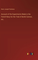Account of the Experiments Made in the French Navy for the Trial of Bomb Cannon, etc. 3385570158 Book Cover