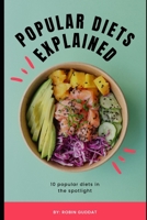 Popular Diets Explained: A Comprehensive Guide to the 10 Most Popular Diets of Today B0BTGP3G2F Book Cover