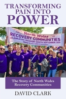 Transforming Pain into Power: The Story of North Wales Recovery Communities 1918422877 Book Cover