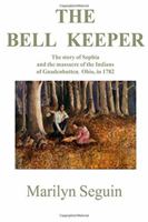 The Bell Keeper: The Story of Sophia and the Massacre of the Indians at Gnadenhutten, Ohio, in 1782 0828320098 Book Cover