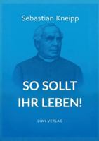 Sebastian Kneipp: So sollt ihr leben! 3753802182 Book Cover