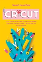 Cricut: Easy Step-by-Step Guide to Learn Everything About the Cricut Machine + 40 Amazing DIY Project Ideas B08RR5ZGSD Book Cover