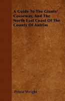 A Guide to the Giants Causeway and the North East Coast of the County of Antrim 1015670253 Book Cover