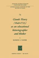 Claude Fleury (1640–1723) as an Educational Historiographer and Thinker: Introduction by W.W. Brickman 9401016321 Book Cover