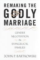 Remaking the Godly Marriage: Gender Negotiation in Evangelical Families 0813529190 Book Cover