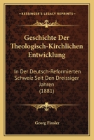 Geschichte Der Theologisch-Kirchlichen Entwicklung: In Der Deutsch-Reformierten Schweiz Seit Den Dreissiger Jahren (1881) 1274651484 Book Cover