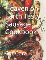 Heaven on Earth Tasty Sausage Cookbook B0BNV2FYZB Book Cover