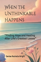 When the Unthinkable Happens: “Finding Hope and Healing After Life’s Greatest Losses” B0DRSMD89J Book Cover