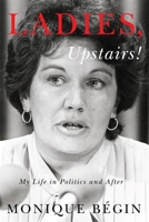 Ladies, Upstairs!: My Life in Politics and After 0773555226 Book Cover