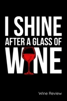 I Shine After A Glass Of Wine Review: Wine Review Journal, Wine Diary and Notebook for Wine Tasting 1672501490 Book Cover