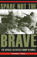 Spare Not the Brave: The Special Activities Group in Korea 1606352032 Book Cover