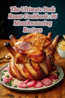 The Ultimate Pork Roast Cookbook: 96 Mouthwatering Recipes B0CDJ6DX84 Book Cover