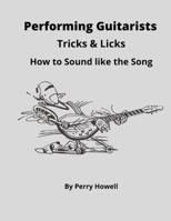 Performing Guitarists Tricks & Licks: How to Sound Like the Song 0578961121 Book Cover
