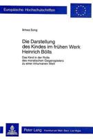Die Darstellung Des Kindes Im Fruehen Werk Heinrich Boells: Das Kind in Der Rolle Des Moralischen Gegenspielers Zu Einer Inhumanen Welt 3261024909 Book Cover
