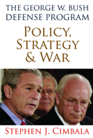 The George W. Bush Defense Program: Policy, Strategy, and War 1597975087 Book Cover