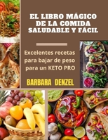 EL LIBRO MÁGICO DE LA COMIDA SALUDABLE Y FÁCIL: Excelentes recetas para bajar de peso para un KETO PRO B091DWWF1N Book Cover