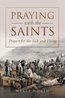 Praying with the Saints: Prayers for the Sick and Dying 1667304267 Book Cover