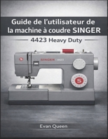 Guide de l'utilisateur de la machine à coudre SINGER 4423 Heavy Duty: Comment configurer, utiliser et entretenir votre machine pour des performances optimales (French Edition) B0GMZSKRYT Book Cover