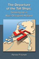 The Departure of the Tall Ships: Growing Up in Nazi-Occupied Holland 1436312469 Book Cover