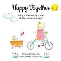 Happy Together, a single mother by choice double donation story (Happy Together - 10 Books on Donor Conception, IVF and Surrogacy) B0CLQ32K5M Book Cover