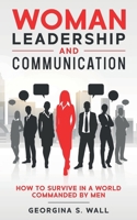 Woman Leadership And Communication: How to survive in a world commanded by men B08JVKGQ7L Book Cover