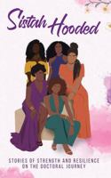 Sistah Hooded: Stories of Strength and Resilience on the Doctoral Journey 1736432524 Book Cover