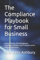 The Compliance Playbook for Small Business: Contract Review, Risk Management, Compliance Calendars, Data Protection and AI-Powered Governance B0HMFMQH4N Book Cover