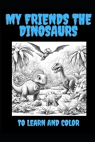 MY FRIENDS THE DINOSAURS: TO LEARN AND COLOR B0CMBQBFJ5 Book Cover
