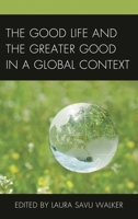 Good Life and the Greater Good in a Global Context 1498522327 Book Cover